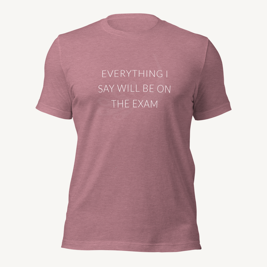 Everything I say will be on the exam | Unisex t-shirt